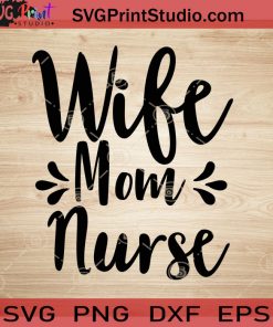 Wife Mom Nurse SVG, Nurse SVG, Nurse Week SVG, Nurse Life SVG EPS DXF PNG Cricut File Instant Download