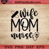 Wife Mom Nurse SVG, Nurse SVG, Nurse Life SVG EPS DXF PNG Cricut File Instant Download