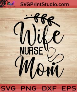 Wife Nurse Mom SVG, Nurse SVG, Nurse Week SVG, Nurse Life SVG EPS DXF PNG Cricut File Instant Download