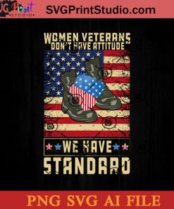 Women Veterans Dont Have Attitude We Have Standard SVG, 4th of July SVG, America SVG PNG AI Cricut File Instant Download