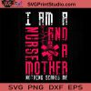 I Am A Nurse And A Mother SVG, Nurse SVG, Nurse Life SVG EPS DXF PNG Cricut File Instant Download