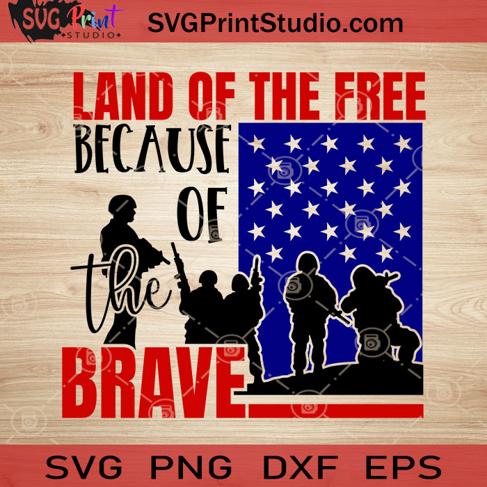 Land Of The Free Because Of The Brave Svg 4th Of July Svg America Svg Eps Dxf Png Cricut File Instant Download Svg Print Studio