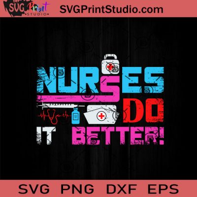 Nurses Do It Better SVG, Nurse SVG, Nurse Life SVG EPS DXF PNG Cricut ...