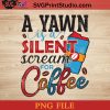 A Yawn Is A Silent Scream For Coffee PNG, Drink PNG, Coffee PNG Instant Download