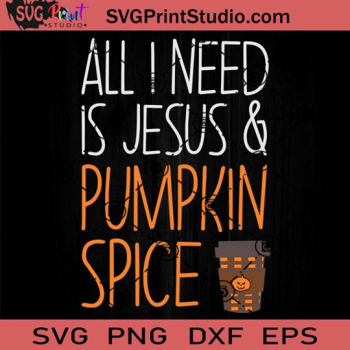 All I Need Is Jesus And Pumpkin SVG, Spice Pumpkin SVG, Happy Halloween SVG EPS DXF PNG Cricut File Instant Download