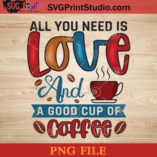 All You Need Is Love And A Good Cup Of Coffee PNG, Drink PNG, Coffee PNG Instant Download
