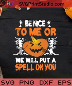 Be Nice To Me Or We Will Put A Spell On You SVG, Pumpkin SVG, Happy Halloween SVG EPS DXF PNG Cricut File Instant Download