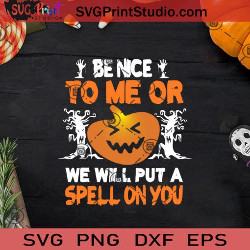 Be Nice To Me Or We Will Put A Spell On You SVG, Pumpkin SVG, Happy Halloween SVG EPS DXF PNG Cricut File Instant Download