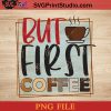 But First Coffee PNG, Drink PNG, Coffee PNG Instant Download