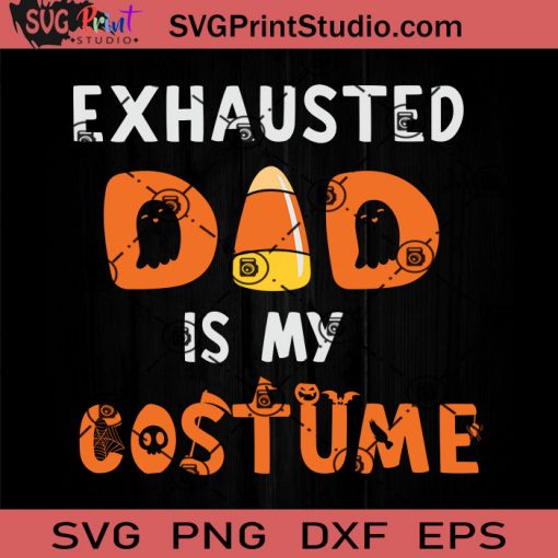 Exhausted Dad is My Costume SVG, Candy Corn SVG, Dad SVG, Happy Halloween SVG EPS DXF PNG Cricut File Instant Download