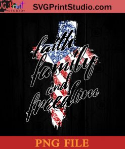 Faith Family And Freedom Patriotic 4th Of July Independence PNG, 4th Of July PNG, Independence Day PNG Instant Download
