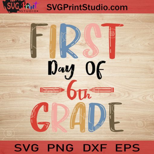 First Day Of 6th Grade SVG, Back To School SVG, School SVG EPS DXF PNG Cricut File Instant Download