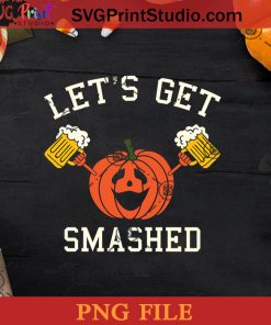 Halloween Drinking Pumpkin Says Let's Get Smashed PNG, Let's Get Smashed PNG, Happy Halloween PNG Instant Download