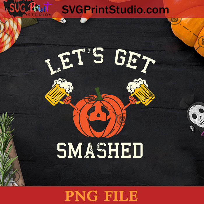 Halloween Drinking Pumpkin Says Lets Get Smashed Png Lets Get Smashed Png Happy Halloween 6907