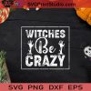 Halloween Witch Be Crazy SVG, Witch SVG, Happy Halloween SVG EPS DXF PNG Cricut File Instant Download