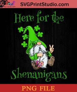 Here For The Shenanogans PNG, St Patrick Day PNG, Irish Day PNG, Gnomies PNG, Patrick Day Instant Download