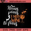 Hocus Pocus I Need Wine SVG, Hocus Pocus SVG, Happy Halloween SVG EPS DXF PNG Cricut File Instant Download