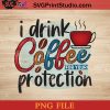 I Drink Coffee For Your Protection PNG, Drink PNG, Coffee PNG Instant Download