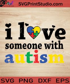 I Love Someone With Autism SVG, Autism SVG, Awareness SVG EPS DXF PNG Cricut File Instant Download