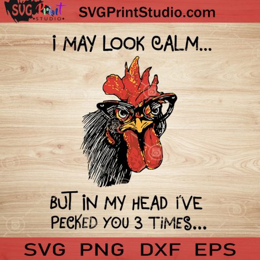 I May Look Calm But In My Head I've Pecked You 3 Times SVG, Rooster SVG, Chickens SVG EPS DXF PNG Cricut File Instant Download