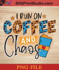 I Run On Coffee And Chaos PNG, Drink PNG, Coffee PNG Instant Download