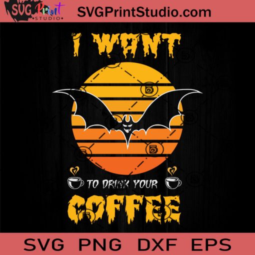 I Want To Drink You SVG, Bats SVG, Happy Halloween SVG EPS DXF PNG Cricut File Instant Download