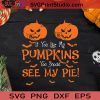 If You Like My Pumpkins You Should See My Pie SVG, Halloween Horror SVG, Happy Halloween SVG EPS DXF PNG Cricut File Instant Download