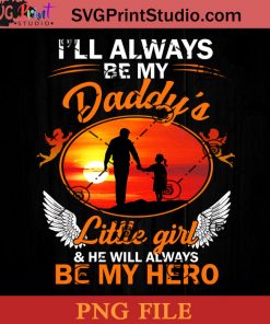 I'll Always Be My Daddys Little Girl And He Will Always Be My Hero PNG, Fathers Day PNG, Dad PNG Instant Download