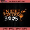 Im Here For The Boos SVG, Boo Crew SVG, Happy Halloween SVG EPS DXF PNG Cricut File Instant Download