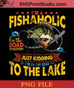 Im A Fishaholic On The Road To Recovery Just Kidding Im On The Road To The Lake PNG, Fishing Day PNG, Lake Fishing PNG Instant Download