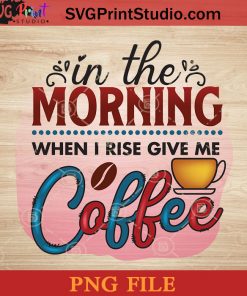 In The Morning When I Rise Give Me Coffee PNG, Drink PNG, Coffee PNG Instant Download