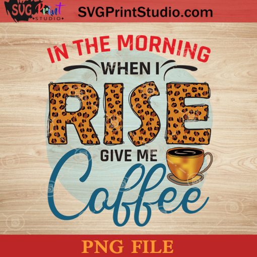 In The Morning When I Rise Give Me Coffee Leopard PNG, Drink PNG, Coffee PNG Instant Download