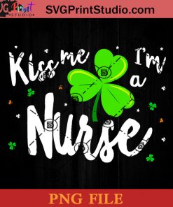 Kiss Me I'm A Nurse PNG, St Patrick Day PNG, Irish Day PNG, Nurse PNG, Patrick Day Instant Download