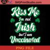 Kiss Me I'm Not Irish But I Am Vaccinated PNG, St Patrick Day PNG, Irish Day PNG, Nurse PNG, Patrick Day Instant Download
