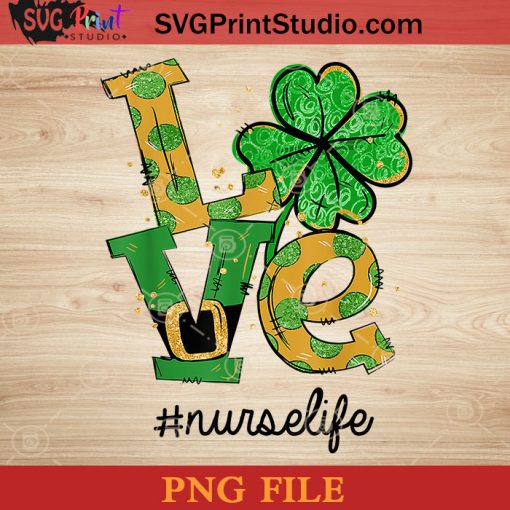 Love Nurse Life PNG, St Patrick Day PNG, Irish Day PNG, Clovers PNG, Patrick Day Instant Download