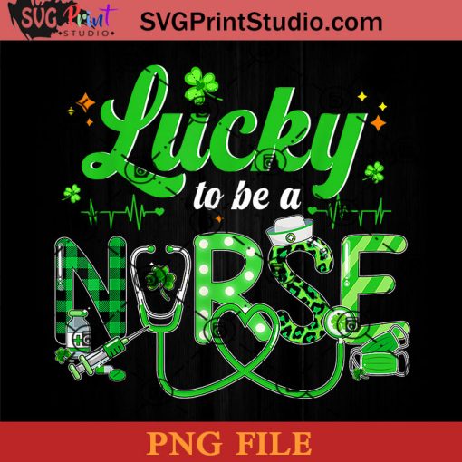 Lucky To Be A Nurse PNG, St Patrick Day PNG, Irish Day PNG, Clovers PNG, Patrick Day Instant Download