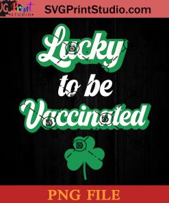 Lucky To Be Vaccinated PNG, St Patrick Day PNG, Irish Day PNG, Nurse PNG, Patrick Day Instant Download