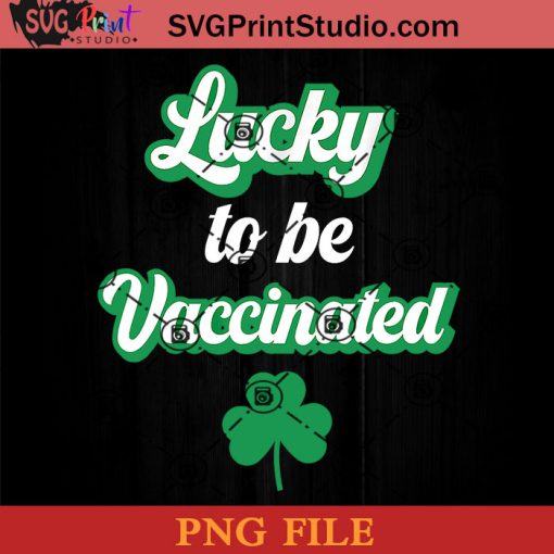 Lucky To Be Vaccinated PNG, St Patrick Day PNG, Irish Day PNG, Nurse PNG, Patrick Day Instant Download