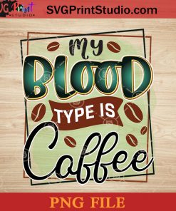 My Blood Type Is Coffee PNG, Drink PNG, Coffee PNG Instant Download