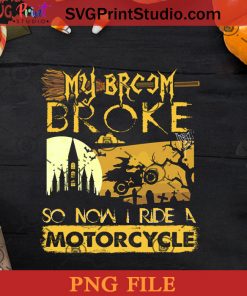 My Broom Broke So Now I Ride A Motorcycle Halloween PNG, Witch PNG, Happy Halloween PNG Instant Download