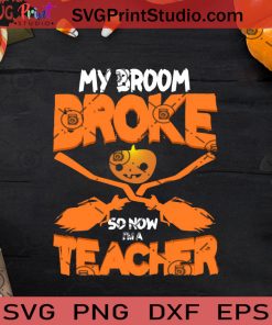 My Broom Broke So Now Im A Teacher SVG, Witch SVG, Happy Halloween SVG EPS DXF PNG Cricut File Instant Download