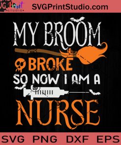 My Broom Broke So Now I'm A Nurse SVG, Witch SVG, Happy Halloween SVG EPS DXF PNG Cricut File Instant Download