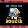 My Weekend Is All Booked SVG, Reading Book SVG, Book SVG EPS DXF PNG Cricut File Instant Download