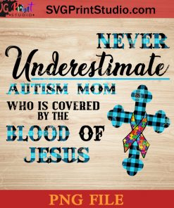 Never Underestimate An Autism Mom Who Is Covered By The Blood Of Jesus PNG, Autism PNG, Autism Mom PNG Instant Download