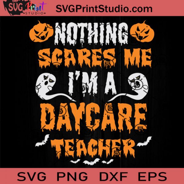 Download Nothing Scares Me Im A Daycare Teacher Svg Pumpkin Svg Happy Halloween Svg Eps Dxf Png Cricut File Instant Download Svg Print Studio