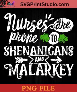 Nurse Are Prone To Shenanigans And Malarkey PNG, St Patrick Day PNG, Irish Day PNG, Clovers PNG, Patrick Day Instant Download