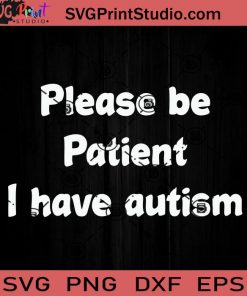 Please Be Patient I Have Autism SVG, Autism SVG, Awareness SVG EPS DXF PNG Cricut File Instant Download