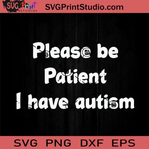 Please Be Patient I Have Autism SVG, Autism SVG, Awareness SVG EPS DXF PNG Cricut File Instant Download