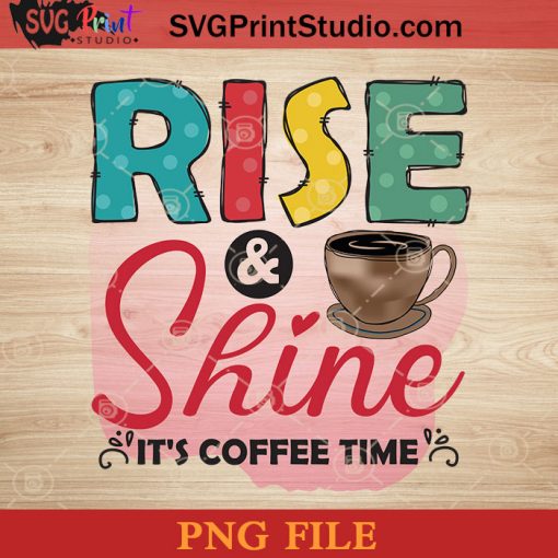 Rise And Shine It's Coffee Time PNG, Drink PNG, Coffee PNG Instant Download