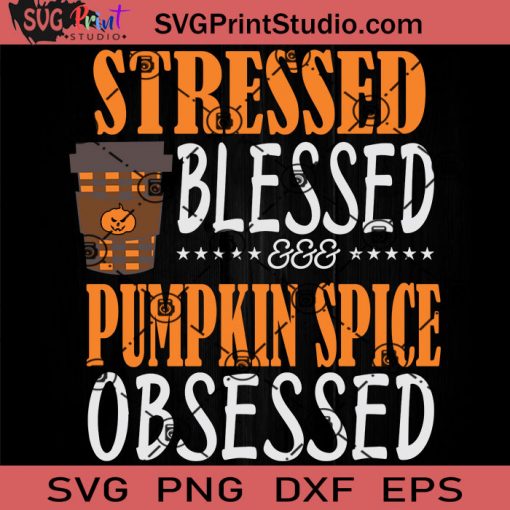 Stressed Blessed Pumpkin Spice Obsessed SVG, Pumpkin SVG, Happy Halloween SVG EPS DXF PNG Cricut File Instant Download